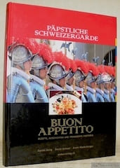 Päpstliche Schweizergarde. Buon appetito. Rezepte, Geschichten und Prominente Porträts.