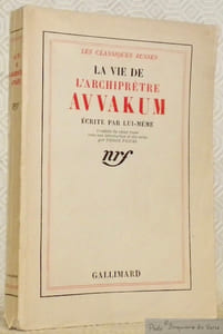 La vie de l’archiprêtre Avvakum écrite par lui-même traduite du vieux russe avec une introduction et des notes par Pierre Pascal. Collection Les Classiques Russes.
