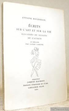 Ecrits sur l'art et sur la vie. Illustrés de dessins de l’auteur. Présentés par Gaston Varenne. Collection Jacques Haumont.. BOURDELLE, Antoine. - ...