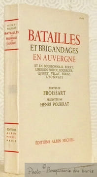 Batailles et brigandages en Auvergne et en Bourbonnais, Berry, Limousin, Poitou, Rouergue, Quercy, Velay, Forez, Lyonnais.. FROISSART. - POURRAT, ...
