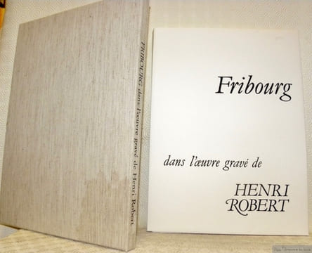 Fribourg dans l’oeuvre gravé de Henri Robert.. (ROBERT, Henri).