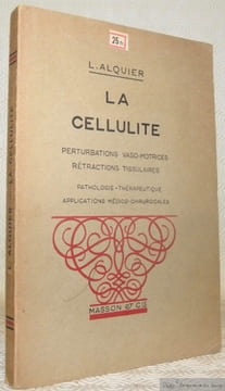 La cellulite. Perturbations vaso-motrices rétractions tissulaires. Pathologie. Thérapeutique. Applications médico-chirurgicales.. ALQUIER, L.