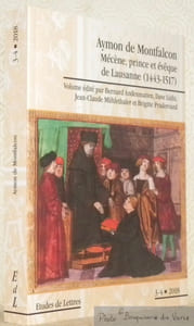 Aymon de Montfalcon. Mécène, prince et évêque de Lausanne, 1443 - 1517. Collection Etudes de Lettres, 3 - 4, 2018.
