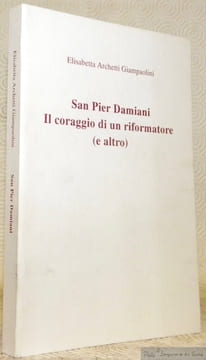 San Pier Damiani. Il coraggio di un riformatore (e altro).. Archetti Giampaoloni, Elisabetta.