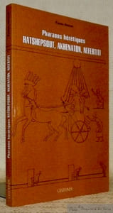 Pharaons hérétiques: Hatshepsout, Akhenaton, Nefertiti.