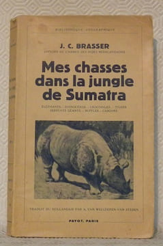 Mes chasses dans la jungle de Sumatra. Eléphants, rhinocéros, crocodiles, tigres, serpents géants, buffles, casoars. Traduit du hollandais par A. Van ...