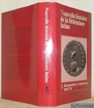 Nouvelle histoire de la litterature latine Tome 5. Restauration et renouveau. La litterature latine de 284 a 374 apres J.-C. Avant-propos de Jacques ...