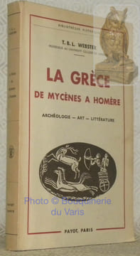 La Grèce de Mycènes à Homère. Archéologie - Art - Littérature. Traduit de l’anglais par M. Matignon. Collection Bibliothèque Historique.. WEBSTER, T. ...