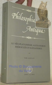 Le néo-platonisme alexandrin. Hiéroclès d’Alexandrie. Filiations intellectuelles et spirituelles d’un néo-platonicien du Ve siècle. Philosophia Antiqua.