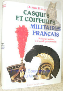 Casques et coiffures militaires français. De l’époque gauloise à la seconde guerre mondiale.
