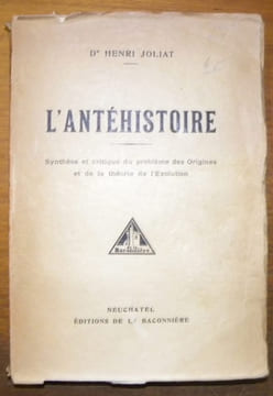 L’antéhistoire. Synthèse et critique du problème des origines et de la théorie de l’évolution.. JOLIAT, Dr Henri.