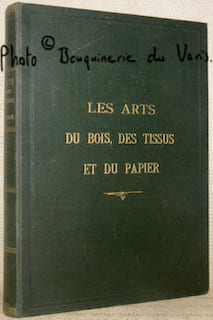 Les Arts du bois, des tissus et du papier. Mobilier national et privé. Tapisseries. Tissus. Objets orientaux. Livres et reliures. Gravures. Papiers ...