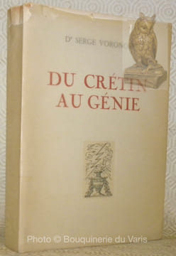 Du crétin au génie. Edition spéciale révisée.. VORONOFF, Serge.