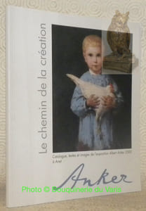 Le chemin de la création. Anker. Catalogue, textes et images de l’exposition Albert Anker 2000 à Anet.