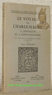 Le voyage de Charlemagne à Jérusalem et Constantinople. Texte publié avec une introduction, des notes et un glossare. Collection Textes Littératires Français.