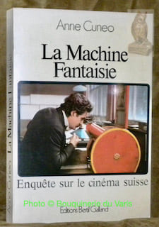 La machine fantaisie. Enquête sur le cinéma suisse.. CUNEO, Anne.