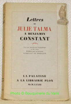 Lettres de Julie Talma à Benjamin Constant publiées avec une introduction biographique et des notes par la Baronne Constant de Rebecque. Avec 3 ...