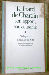 Teilhard de Chardin son apport, son actualité. Colloques du Centre de Sèvres 1981. Suivi de cinq textes inédits de Teilhard de Chardin.