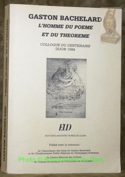 Gaston Bachelard. L'homme du poème et du théorème. Colloque du Centenaire, Dijon 1984.. undefined
