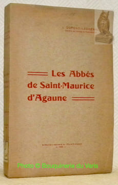 Les Abbés de Saint-Maurice d'Agaune. Les Origines de l'Eglise d'Agaune.. DUPONT-LACHENAL, L.