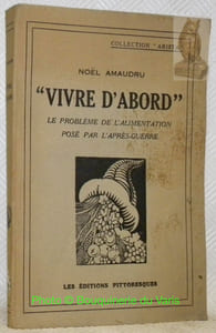 Vivre d'abord. Le problème de l'alimentation posé par l'après-guerre. Ouvrage illustré de trente-six gravures hors textes. Collection “Arista”.