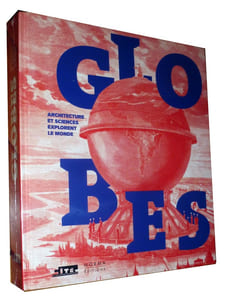 GLOBES. ARCHITECTURE ET SCIENCES EXPLORENT LE MONDE.