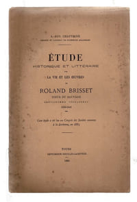 ÉTUDE HISTORIQUE ET LITTÉRAIRE SUR LA VIE ET LES ŒUVRES DE ROLAND BRISSET, SIEUR DU SAUVAGE, GENTILHOMME TOURANGEAU 1560-1643.