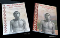 ISHI'S UNTOLD STORY IN HIS FIRST WORLD
A BIOGRAPHY OF THE LAST OF HIS BAND OF YAHI INDIANS IN NORTH AMERICA.
2 volumes set, parts I, II, III, IV, V, VI.