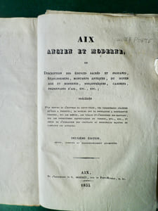 Aix ancien et moderne ou description des édifices sacrés et profanes, établissemens, monuments antiques, du moyen âge et moderne, bibliothèques, cabinets, promenades d'Aix précédé d'un résumé de l'histoire de cette Ille, des personnages célèbres qu'elle a produits, des notices sur la population à différentes périodes, sur les moeurs, les usages de l'industrie des habitants, sur les productions particulières du terroir, etc... et suivi de l'indication des châteaux et principales maisons de campagne des environs.