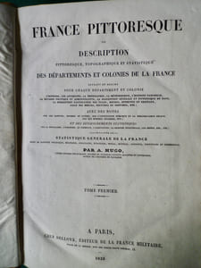 France Pittoresque, topographique et statistique des départements et colonies de la France offrant en résumé pour chaque département et colonie: l'histoire, les antiquités, la topographie, la météorologie, l'histoire naturelle, la division politique et administrative, la description générale et pittoresque du pays, la description particulière des villes, bourgs, communes et châteaux, celle des moeurs, coutumes et costumes, etc.. avec des notes sur les langues, idiomes et patois, sur l'instruction publique et la bibliographie locale, sur les hommes célèbres, etc... et des renseignements statistiques sur la population, l'industrie, le commerce, l'agriculture, la richesse territoriale, les impôts, etc...acompagnée de la Statistique générale de la France sous le rapport politique, militaire, judiciaire, financier, moral, agricole, industriel et commercial, etc.., etc..