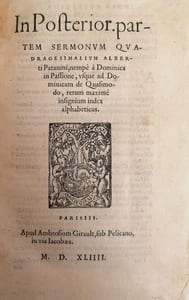 In Posterior. Partem sermonum quadragesimalium Alberti Patavini, nempè à Dominica in Passione, usque ad Dominicam de Quasimodo, rerum maximè insignium index alphabeticus.