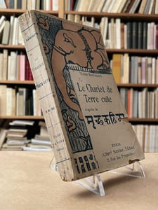 Le Chariot de terre cuite. Cinq actes d'après la pièce du théâtre indien attribuée au roi Soudraka.