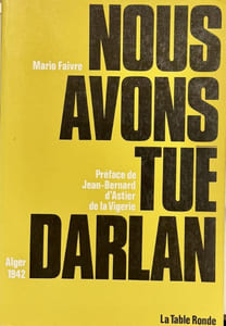 Nous avons tué Darlan. Alger, 1942.
