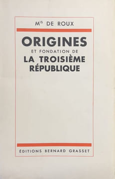 Origines et fondation de la Troisième République.. ROUX (Marquis de).