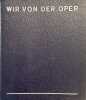 Wir von der Oper. Ein kritisches Theater-Bildbuch herausgegeben von Walter Firner.. FIRNER (Walter).
