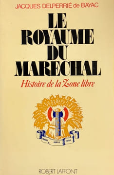 Le royaume du Maréchal : histoire de la zone libre.. DELPERRIE DE BAYAC (Jacques).