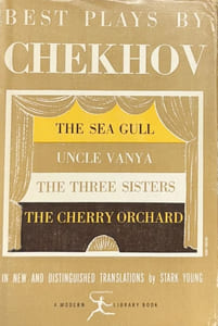Best Plays by Chekhov : The Sea Gull, Uncle Vanya, The Three Sisters, The Cherry Orchard.