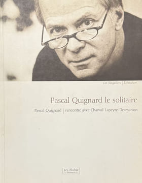 Pascal Quignard le solitaire. Pascal Quignard, rencontre avec Chantal Lapeyre-Desmaison.. QUIGNARD (Pascal), LAPEYRE-DESMAISONS (Chantal).