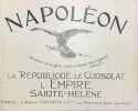 Napoléon : la République, le Consulat, l'Empire, Sainte-Hélène.. NAPOLEON].