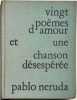 Vingt po&egrave;mes d'amour et une chanson d&eacute;sesp&eacute;r&eacute;e.. NERUDA (Pablo).