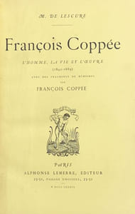 François Coppée. L'homme, la vie et l'oeuvre (1842-1889). Avec des fragments de mémoires par François Coppée.