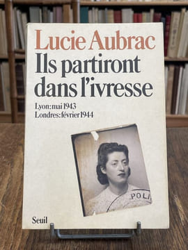 Ils partiront dans l'ivresse. Lyon, mai 43, Londres, février 44. . AUBRAC (Lucie).