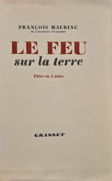 Le Feu sur la terre ou le pays sans chemin. Pièce en quatre actes.. MAURIAC (François).