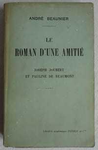 Le roman d'une amitié. Joseph Joubert et Pauline de Beaumont.