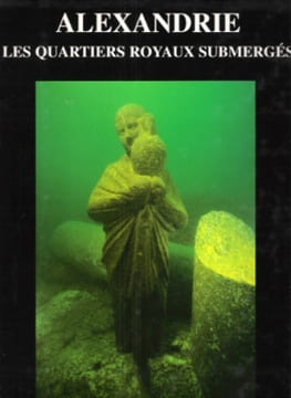 Alexandrie , Les Quartiers Royaux Submergés. GODDIO Franck , BERNAND André , BERNAND Etienne , DARWISH Ibrahim , KISS Zsolt , YOYOTTE Jean
