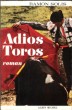 Adios Toros . Traduit de L'espagnol Par Denyse Eyquem. SOLIS Ramon