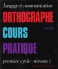 Orthographe , Cours Pratique . Premier Cycle , Niveau 1. DUPREZ Daniel , LEGRIS Michel