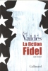 La Fiction Fidel : Essai romancé. VALDES Zoé