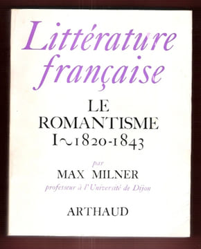 Littérature Française : Le Romantisme . Tome I : 1820 - 1843. MILNER Max