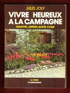 Vivre Heureux à La Campagne : Maison , Jardin , Basse-cour. JOLY Jules